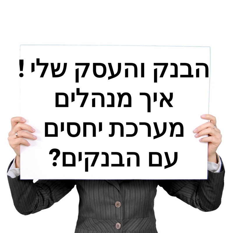 איך מנהלים מערכת יחסים עם הבנק.